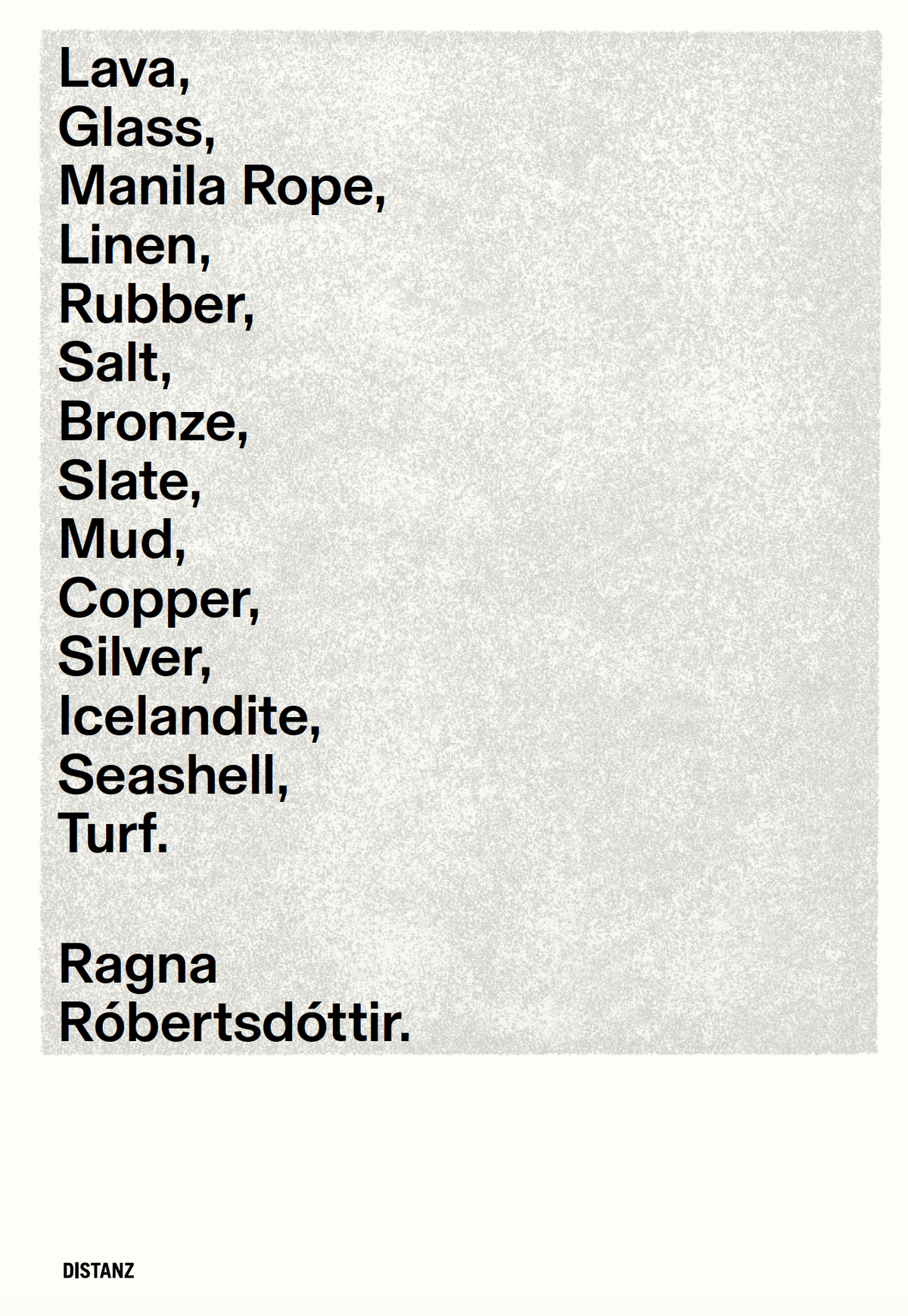 Lava, Glass, Manila Rope, Linen, Rubber, Salt, Bronze, Slate, Mud, Copper, Silver, Icelandite, Seashell, Turf.